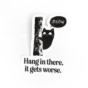 Hang In There, It Gets Worse Sticker