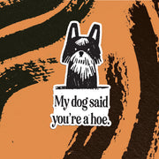 My Dog Says You're A Hoe