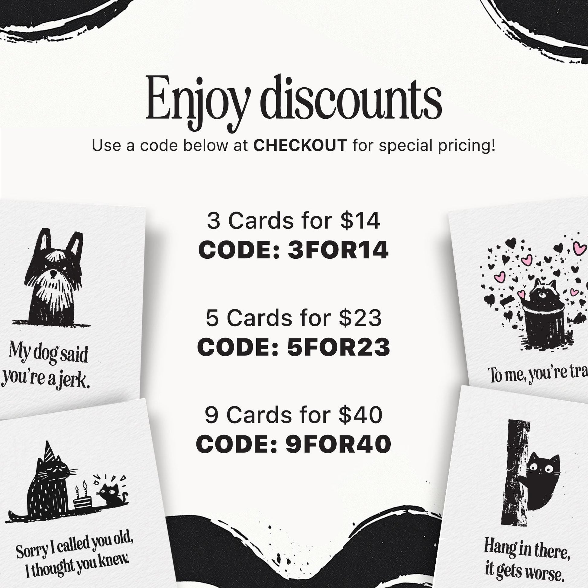 Promotional graphic offering card bundle discounts with bold text reading &#39;Enjoy discounts&#39; and coupon codes for checkout. Offers include 3 cards for $14 with code 3FOR14, 5 cards for $23 with code 5FOR23, and 9 cards for $40 with code 9FOR40. Surrounding the text are humorous greeting card designs featuring black-and-white animals with snarky messages like &#39;My dog said you&#39;re a jerk,&#39; &#39;Hang in there, it gets worse,&#39; and &#39;Sorry I called you old, I thought you knew